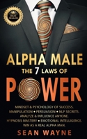 ALPHA MALE the 7 Laws of POWER: Mindset & Psychology of Success. Manipulation, Persuasion, NLP Secrets. Analyze & Influence Anyone. Hypnosis Mastery ... Win as a Real Alpha Man. NEW VERSION 173983819X Book Cover