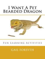 I Want A Pet Bearded Dragon: Fun Learning Activities 1492303542 Book Cover