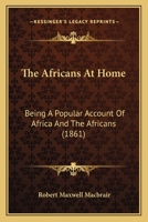 The Africans At Home: Being A Popular Account Of Africa And The Africans 110447719X Book Cover