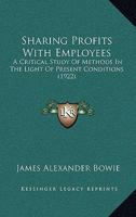 Sharing Profits With Employees; a Critical Study of Methods in the Light of Present Conditions 0548829829 Book Cover