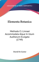 Elementa Botanica: Methodo Cl. Linnaei Accommodata Atque In Usum Auditorum Evulgata (1749) 1120615054 Book Cover