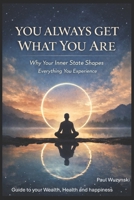 You Always Get What You Are: How Your Inner State Shapes Everything You Experience B0GYMTLCRM Book Cover