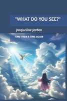 "What Do You See?": TIMEBTHEN & TIME AGAIN B0FBLKKV76 Book Cover