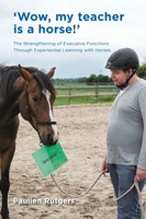 Wow, My Teacher is a Horse!: The Strengthening of Executive Functions Trough Experiential Learning with Horses 1525547003 Book Cover