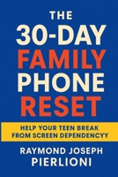 The 30-Day Family Phone Reset: A Step-by-Step Plan to Calm Screens, Restore Focus, and Get Your Evenings Back B0FQC7BJKJ Book Cover
