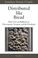 Distributed Like Bread: Hans Urs von Balthasar on Discernment, Vocation, and the Priesthood 1621648826 Book Cover