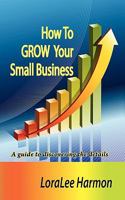 How To Grow Your Small Business 0615454550 Book Cover