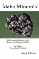 Idaho Minerals: The Complete Reference and Guide to the Minerals of Idaho 2nd Edition, Revised and Update 0972335633 Book Cover