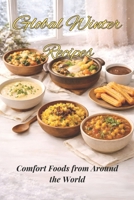 Global Winter Recipes: Comfort Foods from Around the World B0GBX72V99 Book Cover