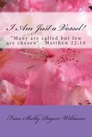I Am Just a Vessel!: "many Are Called But Few Are Chosen..".Matthew 22:14 1542346827 Book Cover
