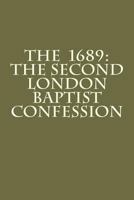 The 1689: The Second London Baptist Confession 1478274824 Book Cover