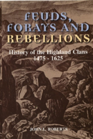 Feuds, Forays and Rebellions: History of the Highland Clans 1475 - 1625 0748662448 Book Cover