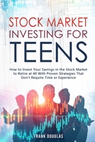 Stock Market Investing for Teens: How to Invest Your Savings in the Stock Market to Retire at 40 With Proven Strategies That Don't Require Time or Experience null Book Cover