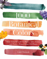 1000 Botanical Colors: Make Your Own Dyes, Paints, Inks, Stains, and Pottery Paints from 250 Plants B0DWJKKDMK Book Cover
