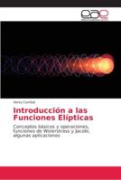 Introducción a las Funciones Elípticas: Conceptos básicos y operaciones, funciones de Weierstrass y Jacobi, algunas aplicaciones 6202134178 Book Cover