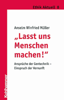 Lasst Uns Menschen Machen!: Anspruche Der Gentechnik - Einspruch Der Vernunft 3170185284 Book Cover