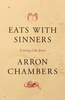 Eats with Sinners: Reaching Hungry People Like Jesus Did 0784723184 Book Cover