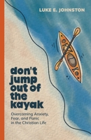 Don't Jump Out Of The Kayak: Overcoming Anxiety, Fear, and Panic in the Christian Life B0G1GTBT7J Book Cover