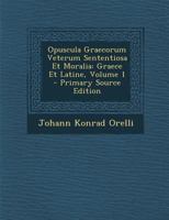 Opuscula Graecorum Veterum Sententiosa Et Moralia: Graece Et Latine, Volume 1 1295331810 Book Cover