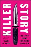 Killer Story: The Truth Behind True Crime Television 1637746059 Book Cover