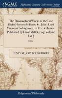 The Philosophical Works of the Late Right Honorable Henry St. John, Lord Viscount Bolingbroke, Vol. 1 of 5 1014843774 Book Cover