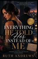 Everything He Told Her Instead of Me: A No-Cheating, Marriage-in-Crisis, Emotional Betrayal and Hard-Earned Second Chance Romance (A Marriage Worth Saving) B0HHC6C5MV Book Cover