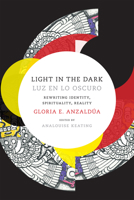 Light in the Dark/Luz en lo Oscuro: Rewriting Identity, Spirituality, Reality 0822360098 Book Cover