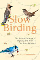 Slow Birding: The Magical World of Everyday Birds Right Outside Your Door 0593329929 Book Cover