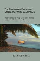 The GoldenYearsTravel.com GUIDE TO HOME EXCHANGE Discover how to swap your home for free accommodations around the world. 0991113802 Book Cover