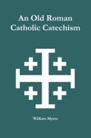 An Old Roman Catholic Catechism 1300969490 Book Cover