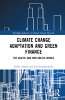Climate Change Adaptation and Green Finance: The Arctic and Non-Arctic World 1032319658 Book Cover