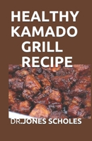 HEALTHY KAMADO GRILL RECIPE: 60+ FRESH AND DELICIOUS RECIPES FOR GRILLING AND BARBECUE B088B5X3L2 Book Cover