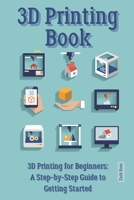 3D Printing Book: "3D Printing for Beginners: A Step-by-Step Guide to Getting Started" B0CGW383G8 Book Cover