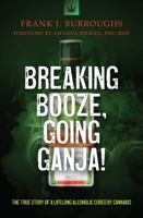 Breaking Booze, Going Ganja!: The True Story of a Lifelong Alcoholic Cured by Cannabis 1732465606 Book Cover