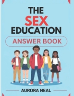 THE SEX EDUCATION ANSWER BOOK: Essential Guide to Sexuality, Relationships, and Health B0F4KZLM6L Book Cover