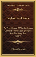 England And Rome: Or The History Of The Religious Connection Between England And The Holy See 116701393X Book Cover