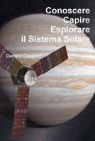 Conoscere, capire, esplorare il Sistema Solare 148200335X Book Cover