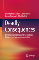 Deadly Consequences: The Unintended Impact of Sentencing Reforms on California County Jails 3031893220 Book Cover