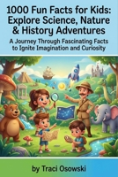 1000 Fun Facts for Kids: Explore Science, Nature & History Adventures: Boost Curiosity & Imagination with Amazing Tidbits for Young Minds B0H8CZY4CC Book Cover