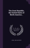 The Great Republic, the United States of North America .. 1359617299 Book Cover