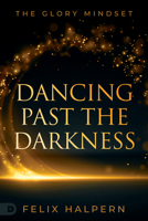 Dancing Past the Darkness: The Glory Mindset 076847423X Book Cover