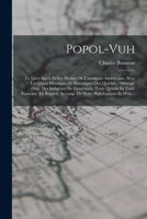 Popol-vuh: Le Livre Sacré Et Les Mythes De L'antiquité Américaine, Avec Les Livres Héroiques Et Historiques Des Quichés: Ouvrage Orig. Des Indigènes ... Philologiques Et D'un... 101664003X Book Cover