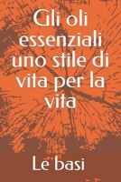 Gli oli essenziali uno stile di vita per la vita: Le basi (Aromatologia Applicata) (Italian Edition) B0CW746L61 Book Cover