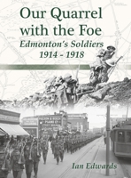 Our Quarrel with the Foe: Edmonton's Soldiers 1914 - 1918 1525564218 Book Cover