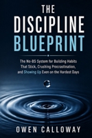 The Discipline Blueprint: The No-BS System for Building Habits That Stick, Crushing Procrastination, and Showing Up Even on the Hardest Days B0H8HD1YW3 Book Cover