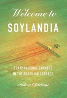 Welcome to Soylandia: Transnational Farmers in the Brazilian Cerrado 1501780247 Book Cover
