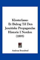 Klosterlasse: Et Bidrag Til Den Jesuitiske Propagandas Historie I Norden (1895) 1295002957 Book Cover