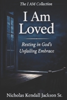 I AM LOVED: Resting in Love God’s Unfailing Embrace (The I Am Collection) B0GYYDYLFF Book Cover