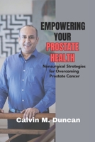 Empowering Your Prostate Health: Nonsurgical strategies for overcoming prostate cancer (Health, Nutrition and Foods by Calvin M. Duncan) B0CJN3LZXC Book Cover