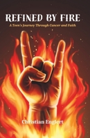 Refined by Fire: A Teen's Journey Through Cancer and Faith 1957604638 Book Cover